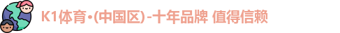 K1体育·(中国区)-十年品牌 值得信赖